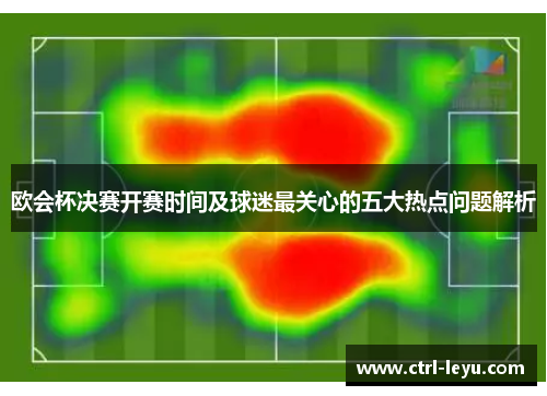 欧会杯决赛开赛时间及球迷最关心的五大热点问题解析