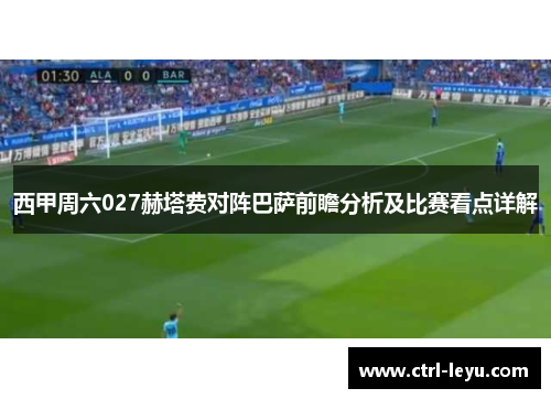西甲周六027赫塔费对阵巴萨前瞻分析及比赛看点详解