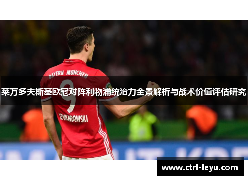 莱万多夫斯基欧冠对阵利物浦统治力全景解析与战术价值评估研究