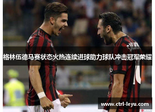 格林伍德马赛状态火热连续进球助力球队冲击冠军荣耀